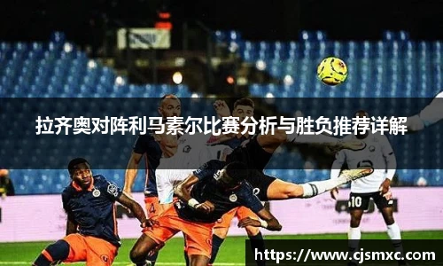拉齐奥对阵利马素尔比赛分析与胜负推荐详解