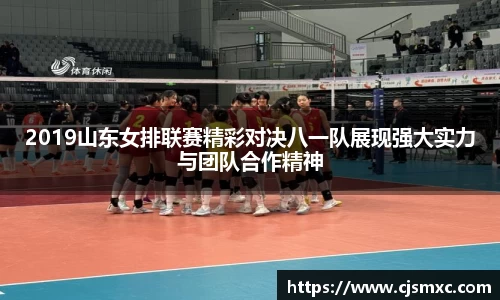 2019山东女排联赛精彩对决八一队展现强大实力与团队合作精神
